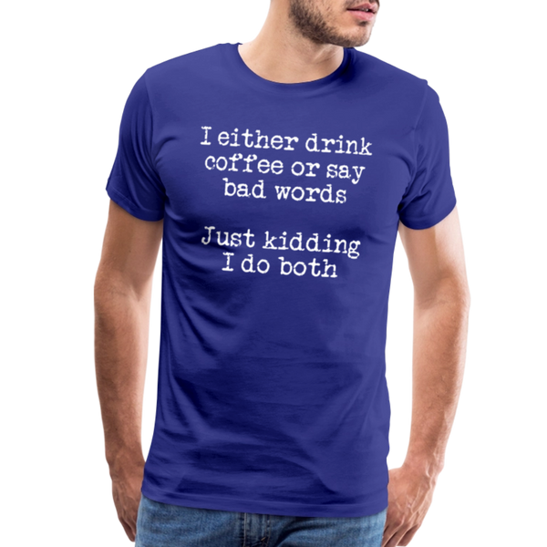 I Either Drink Coffee or Say Bad Words Men's Premium T-Shirt - royal blue