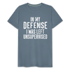 In my Defense I was left Unsupervised Men's Premium T-Shirt - steel blue