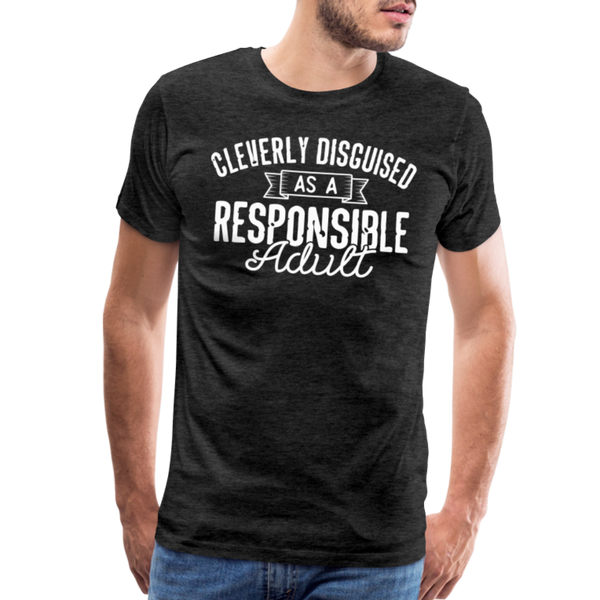 Cleverly Disguised as a Responsible Adult Men's Premium T-Shirt - charcoal grey