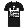 If Dad Can't Fix it No One Can Men's Premium T-Shirt - black