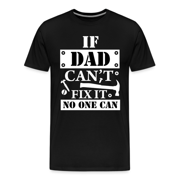 If Dad Can't Fix it No One Can Men's Premium T-Shirt - black