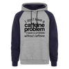 I don't Have a Caffeine Problem I Have a Problem Without Caffeine Colorblock Hoodie - heather gray/navy