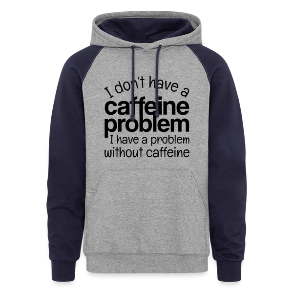 I don't Have a Caffeine Problem I Have a Problem Without Caffeine Colorblock Hoodie - heather gray/navy