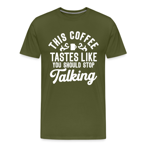 This Coffee Tastes Like You Should Stop Talking Men's Premium T-Shirt - olive green