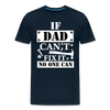 If Dad Can't Fix it No One Can Men's Premium T-Shirt - deep navy