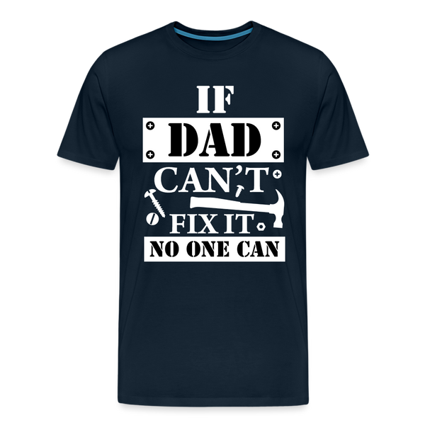 If Dad Can't Fix it No One Can Men's Premium T-Shirt - deep navy