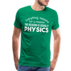 Everything Happens for a Reason. The Reason is usually Physics Men's Premium T-Shirt - kelly green