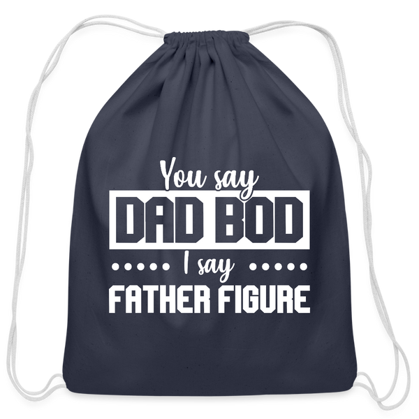 You Say Dad Bod I Say Father Figure Funny Fathers Day Cotton Drawstring Bag - navy