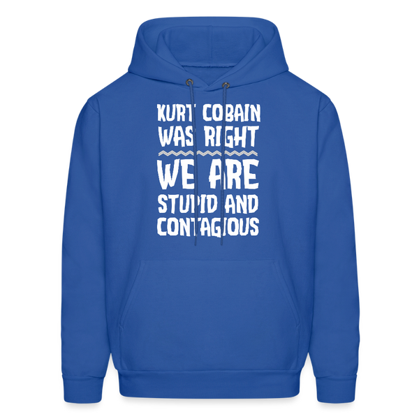 Kurt Cobain Was Right We Are Stupid And Contagious Men's Hoodie - royal blue