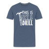 This is Not a Drill Men's Premium T-Shirt