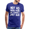 Not All Math Puns Are Terrible Just Sum Men's Premium T-Shirt - royal blue