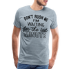 Don't Rush Me I'm Waiting for the Last Minute Men's Premium T-Shirt