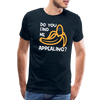 Do you Find me Appealing? Pun Men's Premium T-Shirt