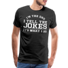 I'm the Dad I Tell the Jokes It's What I Do Men's Premium T-Shirt - black
