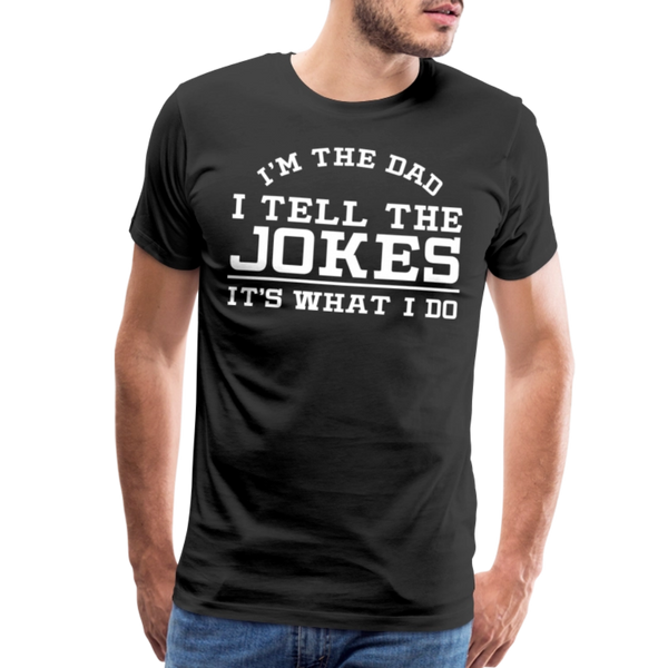 I'm the Dad I Tell the Jokes It's What I Do Men's Premium T-Shirt - black