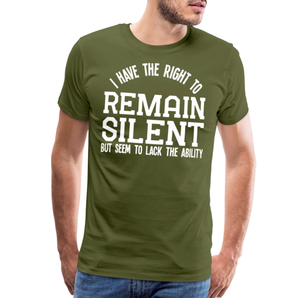 I Have the Right to Remain Silent But I Seem to Lack the Ability Men's Premium T-Shirt - olive green