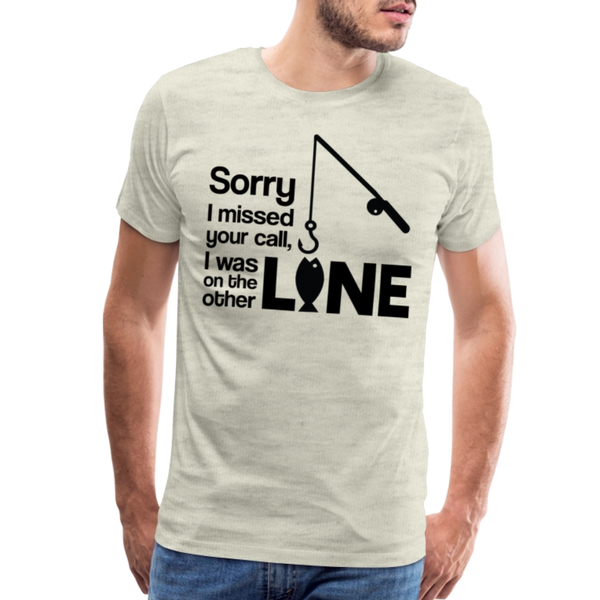 Sorry I Missed Your Call, I was on the Other Line Funny Fishing Men's Premium T-Shirt - heather oatmeal