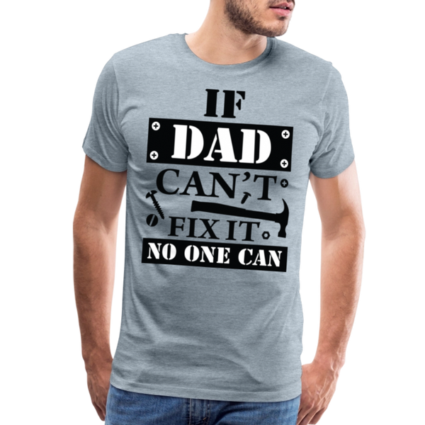 If Dad Can't Fix it No One Can Men's Premium T-Shirt - heather ice blue