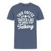 This Coffee Tastes Like You Should Stop Talking Men's Premium T-Shirt - heather blue