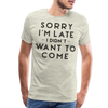 Sorry I'm Late I Didn't Want to Come Men's Premium T-Shirt