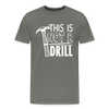 This is Not a Drill Men's Premium T-Shirt - asphalt gray