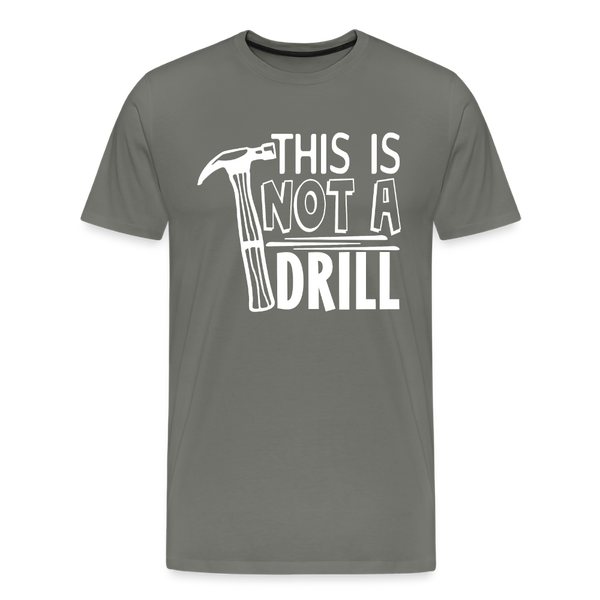 This is Not a Drill Men's Premium T-Shirt - asphalt gray