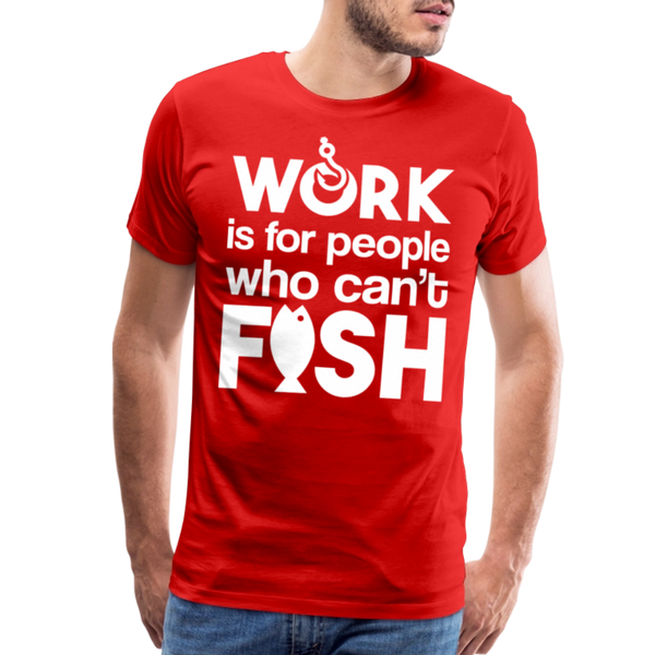 Work is for People who Can't Fish Funny Fishing Men's Premium T-Shirt - red