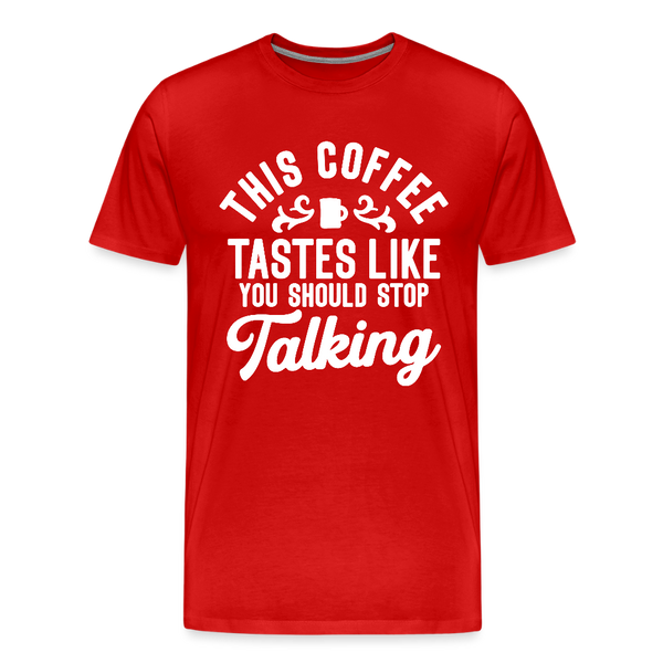 This Coffee Tastes Like You Should Stop Talking Men's Premium T-Shirt - red