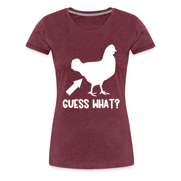 Guess What Chicken Butt Women’s Premium T-Shirt - heather burgundy
