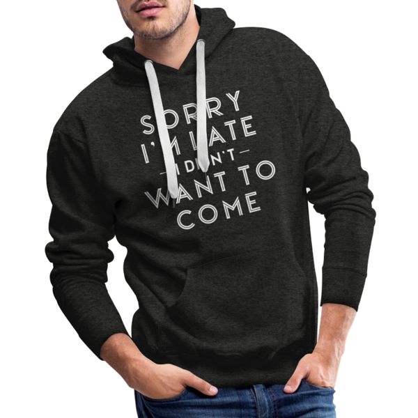 Sorry I'm Late I Didn't Want to Come Men’s Premium Hoodie - charcoal grey