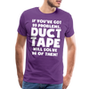 If You've Got 99 Problems, Duct Tape Will Solve 98 of Them! Men's Premium T-Shirt - purple