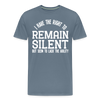 I Have the Right to Remain Silent But I Seem to Lack the Ability Men's Premium T-Shirt - steel blue