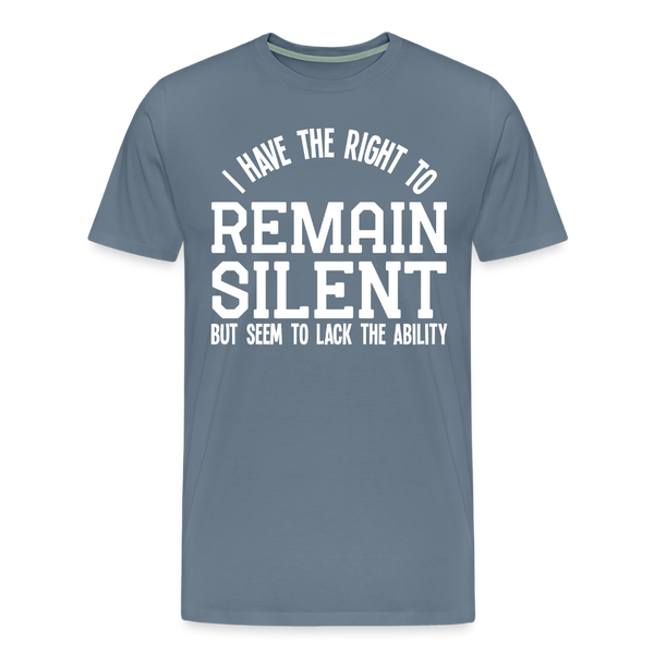 I Have the Right to Remain Silent But I Seem to Lack the Ability Men's Premium T-Shirt - steel blue