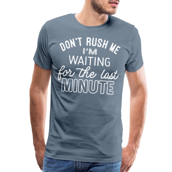 Don't Rush Me I'm Waiting for the Last Minute Men's Premium T-Shirt - steel blue