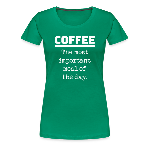 Coffee The Most Important Meal of the Day Funny Women’s Premium T-Shirt - kelly green