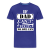 If Dad Can't Fix it No One Can Men's Premium T-Shirt - royal blue