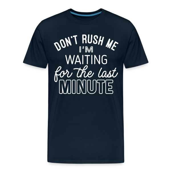 Don't Rush Me I'm Waiting for the Last Minute Men's Premium T-Shirt - deep navy