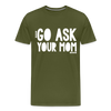 Go Ask Your Mom Men's Premium T-Shirt