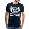 If Duct Tape Won't Fix It You Need More Duct Tape! Men's Premium T-Shirt