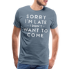 Sorry I'm Late I Didn't Want to Come Men's Premium T-Shirt - steel blue