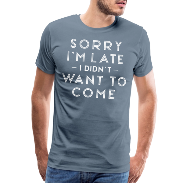 Sorry I'm Late I Didn't Want to Come Men's Premium T-Shirt - steel blue