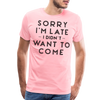 Sorry I'm Late I Didn't Want to Come Men's Premium T-Shirt