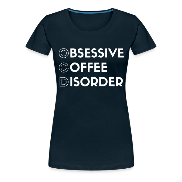 Funny Obsessive Coffee Disorder Women’s Premium T-Shirt - deep navy