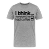 I Think Therefore I've Had Coffee Men's Premium T-Shirt