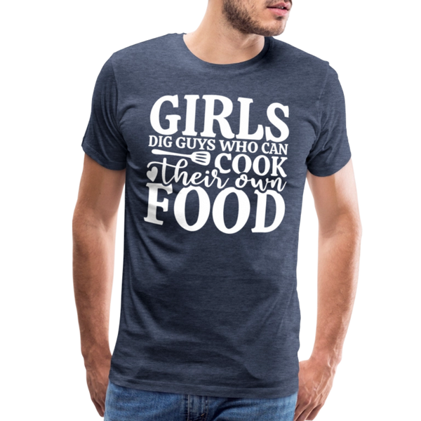 Girls Dig Guys Who Can Cook Their Own Food Men's Premium T-Shirt - heather blue