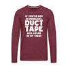 If You've Got 99 Problems, Duct Tape Will Solve 98 of Them! Men's Premium Long Sleeve T-Shirt - heather burgundy