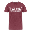 I Got This Men's Premium T-Shirt - heather burgundy