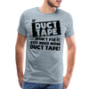 If Duct Tape Won't Fix It You Need More Duct Tape! Men's Premium T-Shirt - heather ice blue