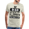 If Dad Can't Fix it No One Can Men's Premium T-Shirt - heather oatmeal