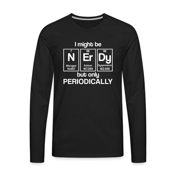 I Might be Nerdy but Only Periodically Men's Premium Long Sleeve T-Shirt - black